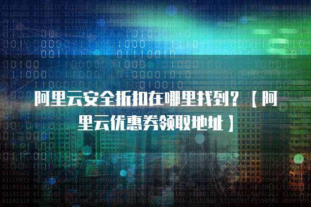 阿里云安全折扣与优惠券领取全攻略